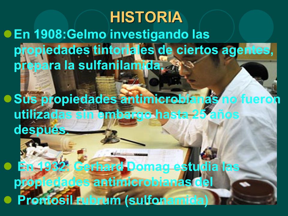 HISTORIA En 1908:Gelmo investigando las propiedades tintoriales de ciertos agentes, prepara la sulfanilamida.