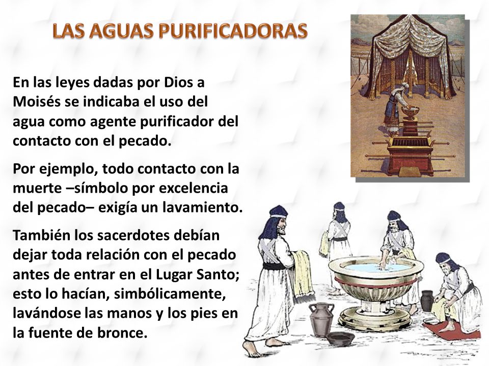 En las leyes dadas por Dios a Moisés se indicaba el uso del agua como agente purificador del contacto con el pecado.