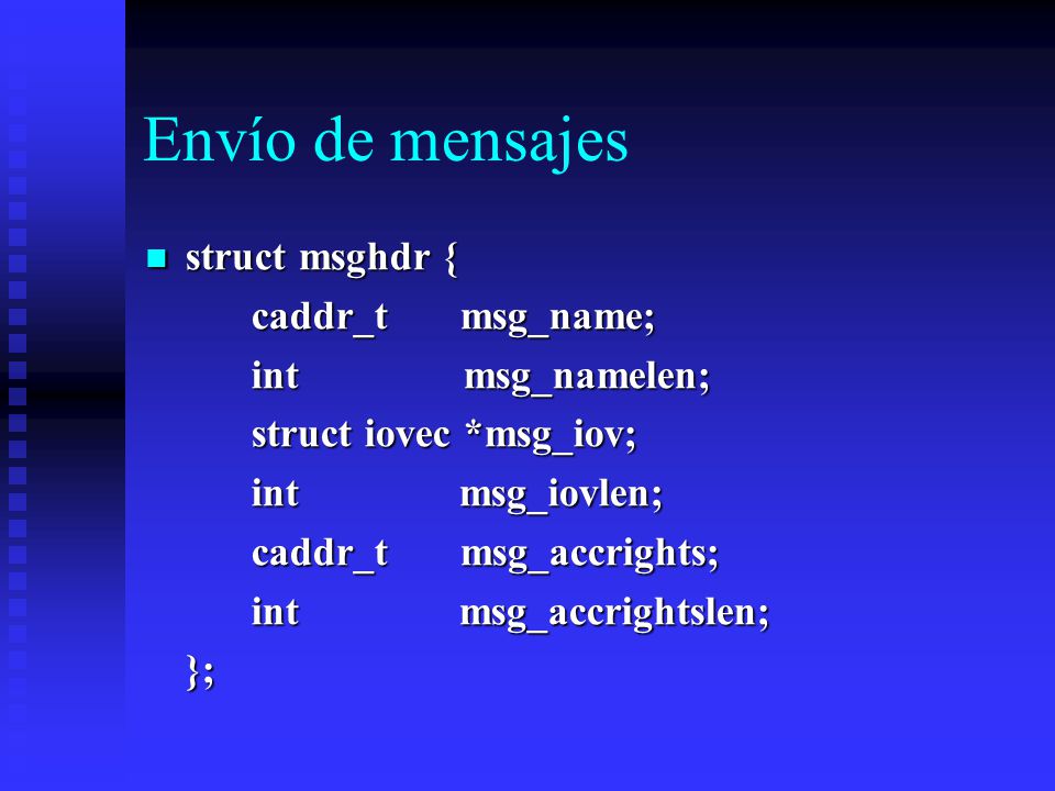 Envío de mensajes struct msghdr { caddr_t msg_name; int msg_namelen;