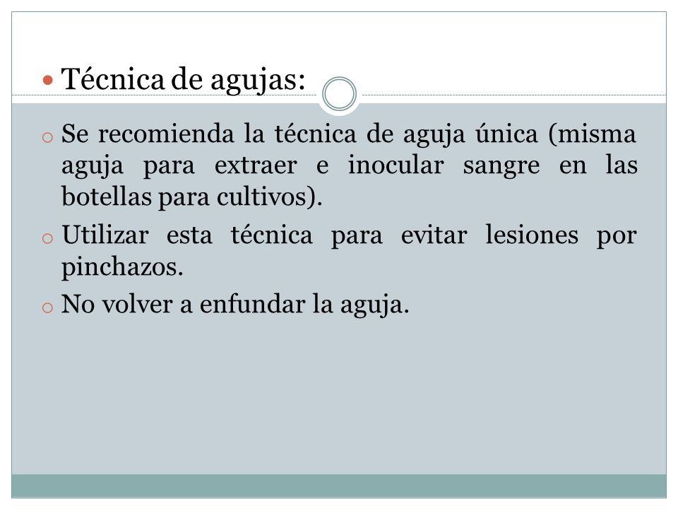 Técnica de agujas: Se recomienda la técnica de aguja única (misma aguja para extraer e inocular sangre en las botellas para cultivos).