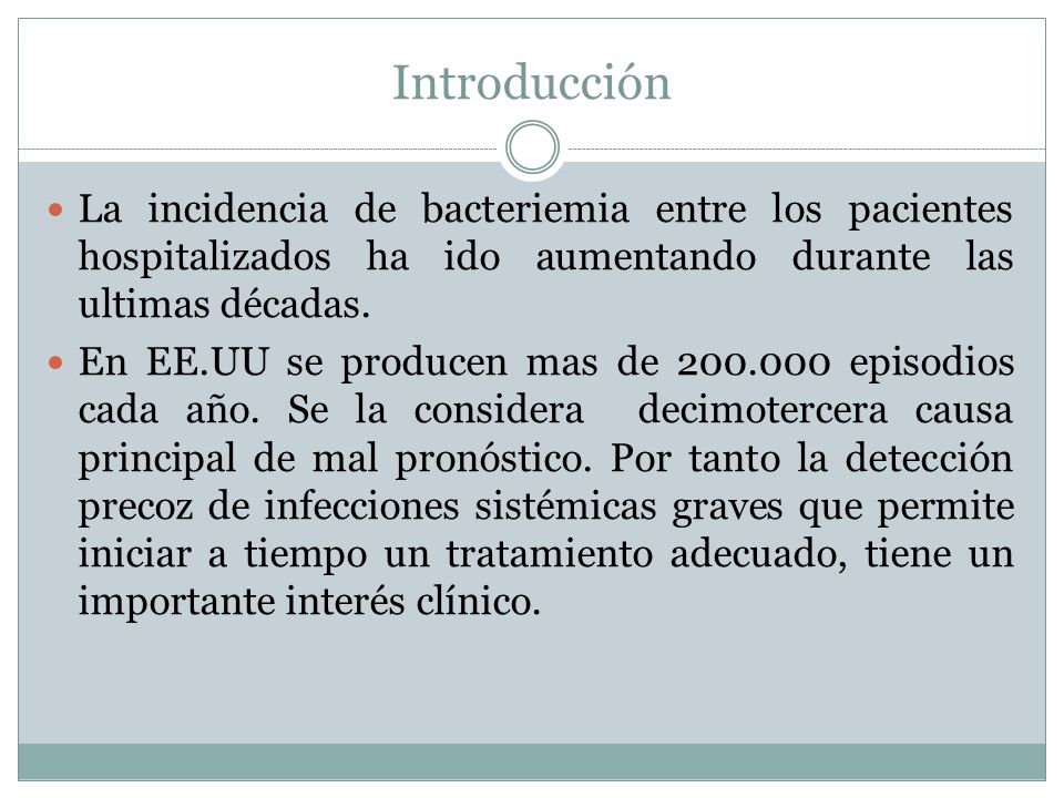Introducción La incidencia de bacteriemia entre los pacientes hospitalizados ha ido aumentando durante las ultimas décadas.