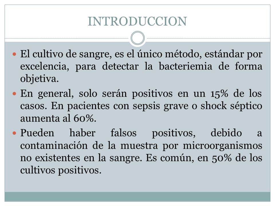 INTRODUCCION El cultivo de sangre, es el único método, estándar por excelencia, para detectar la bacteriemia de forma objetiva.