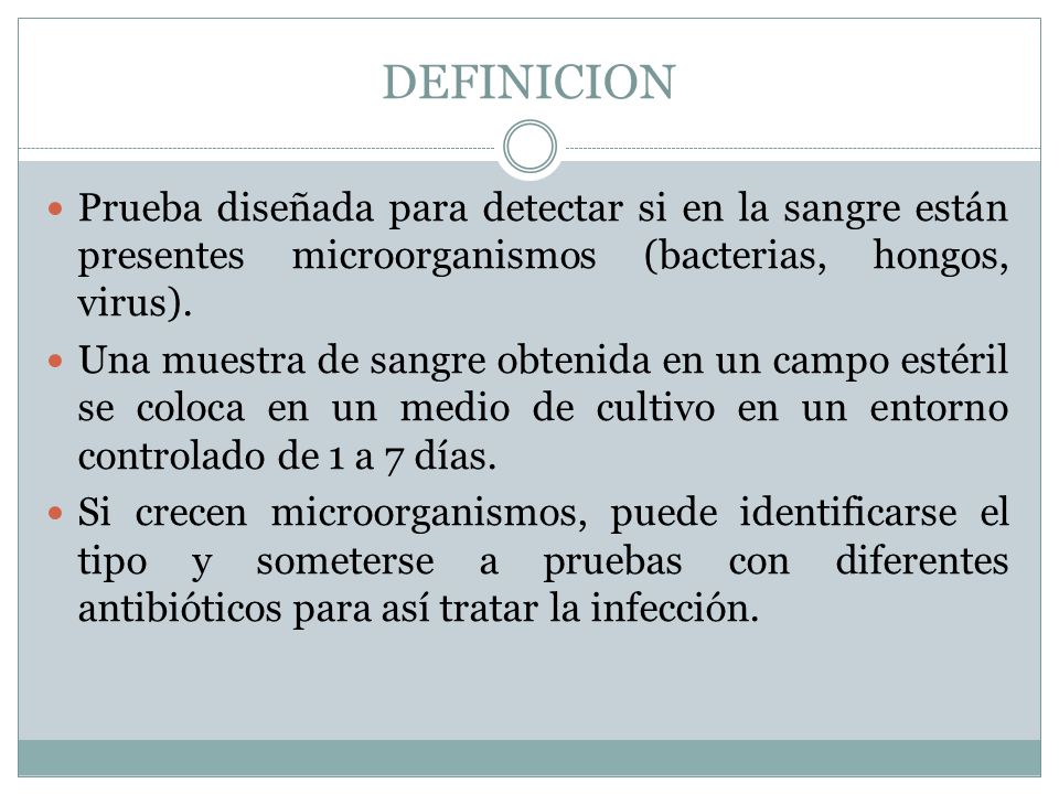 DEFINICION Prueba diseñada para detectar si en la sangre están presentes microorganismos (bacterias, hongos, virus).