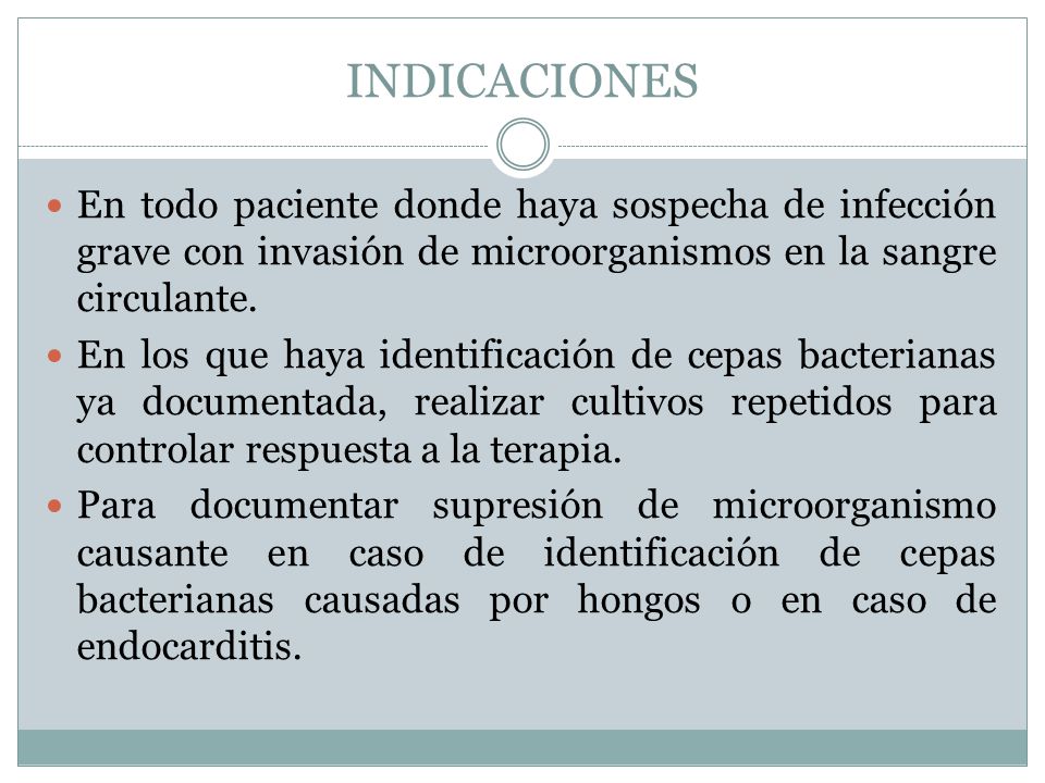 INDICACIONES En todo paciente donde haya sospecha de infección grave con invasión de microorganismos en la sangre circulante.