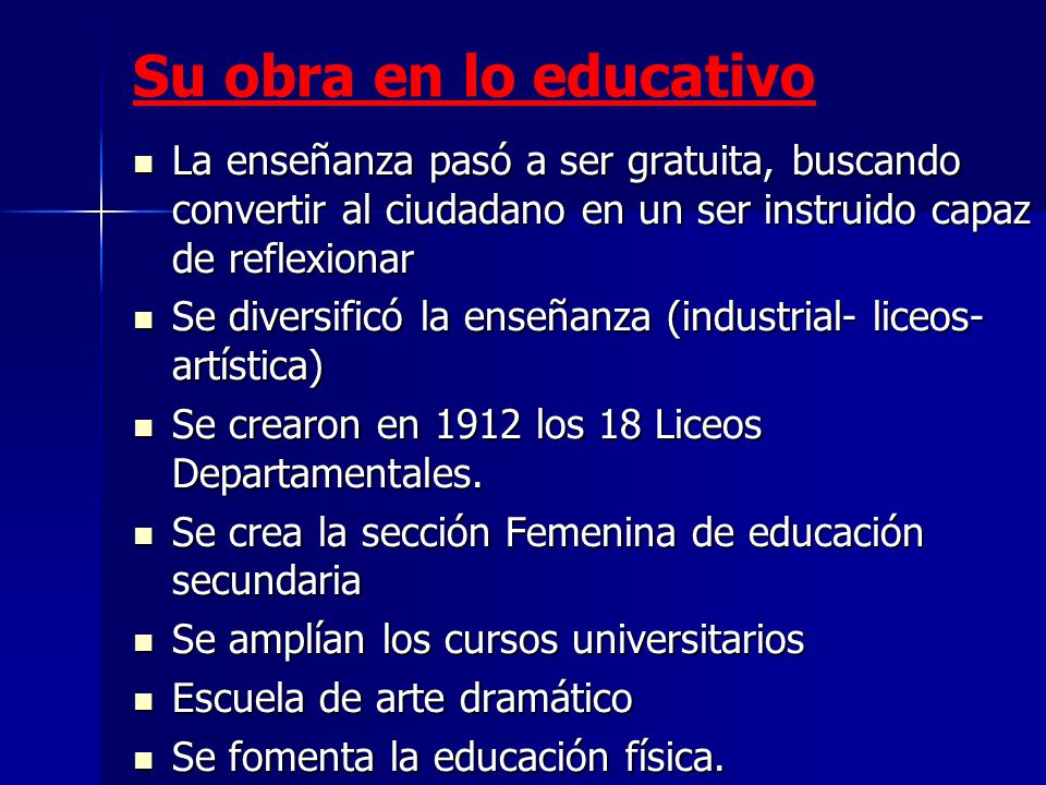 Su obra en lo educativo La enseñanza pasó a ser gratuita, buscando convertir al ciudadano en un ser instruido capaz de reflexionar.
