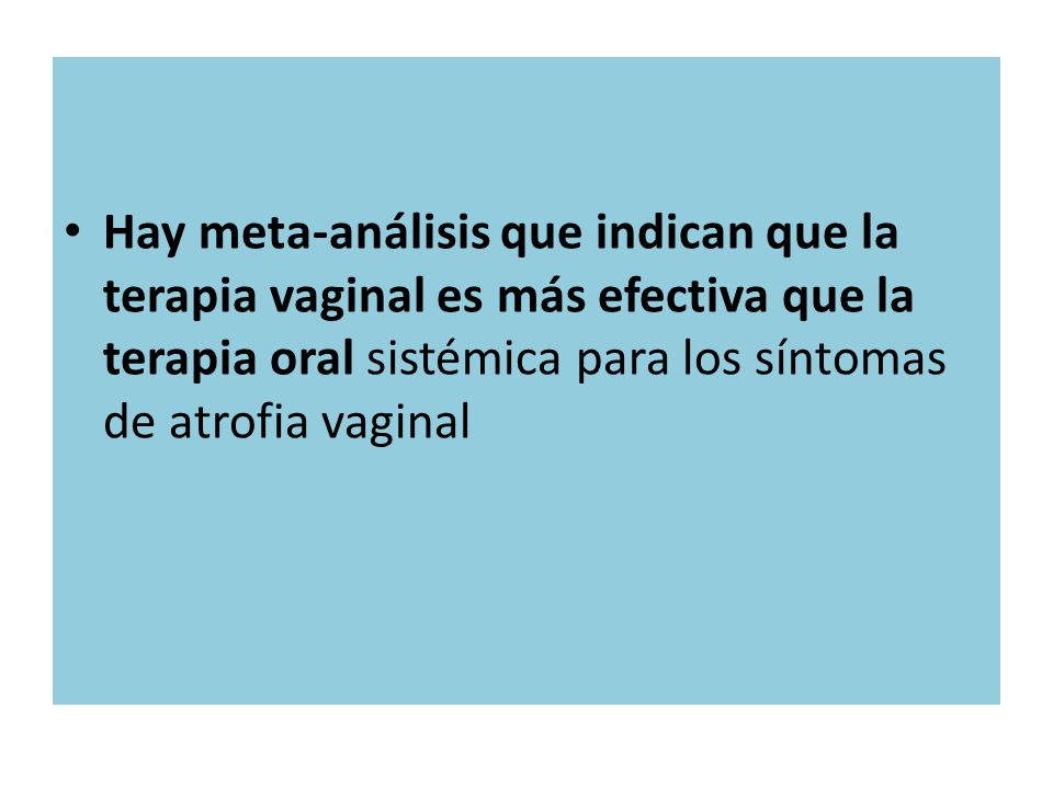 Hay meta-análisis que indican que la terapia vaginal es más efectiva que la terapia oral sistémica para los síntomas de atrofia vaginal