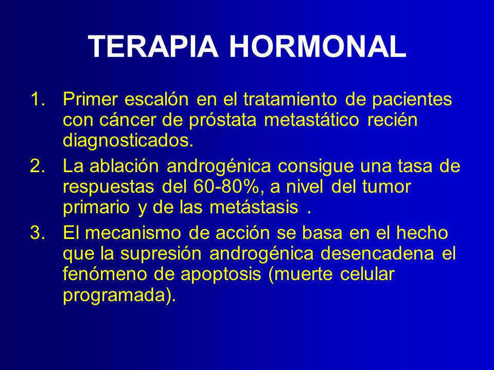 TERAPIA HORMONAL Primer escalón en el tratamiento de pacientes con cáncer de próstata metastático recién diagnosticados.