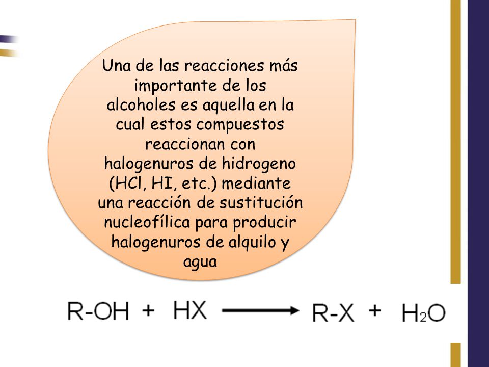 Una de las reacciones más importante de los alcoholes es aquella en la cual estos compuestos reaccionan con halogenuros de hidrogeno (HCl, HI, etc.) mediante una reacción de sustitución nucleofílica para producir halogenuros de alquilo y agua