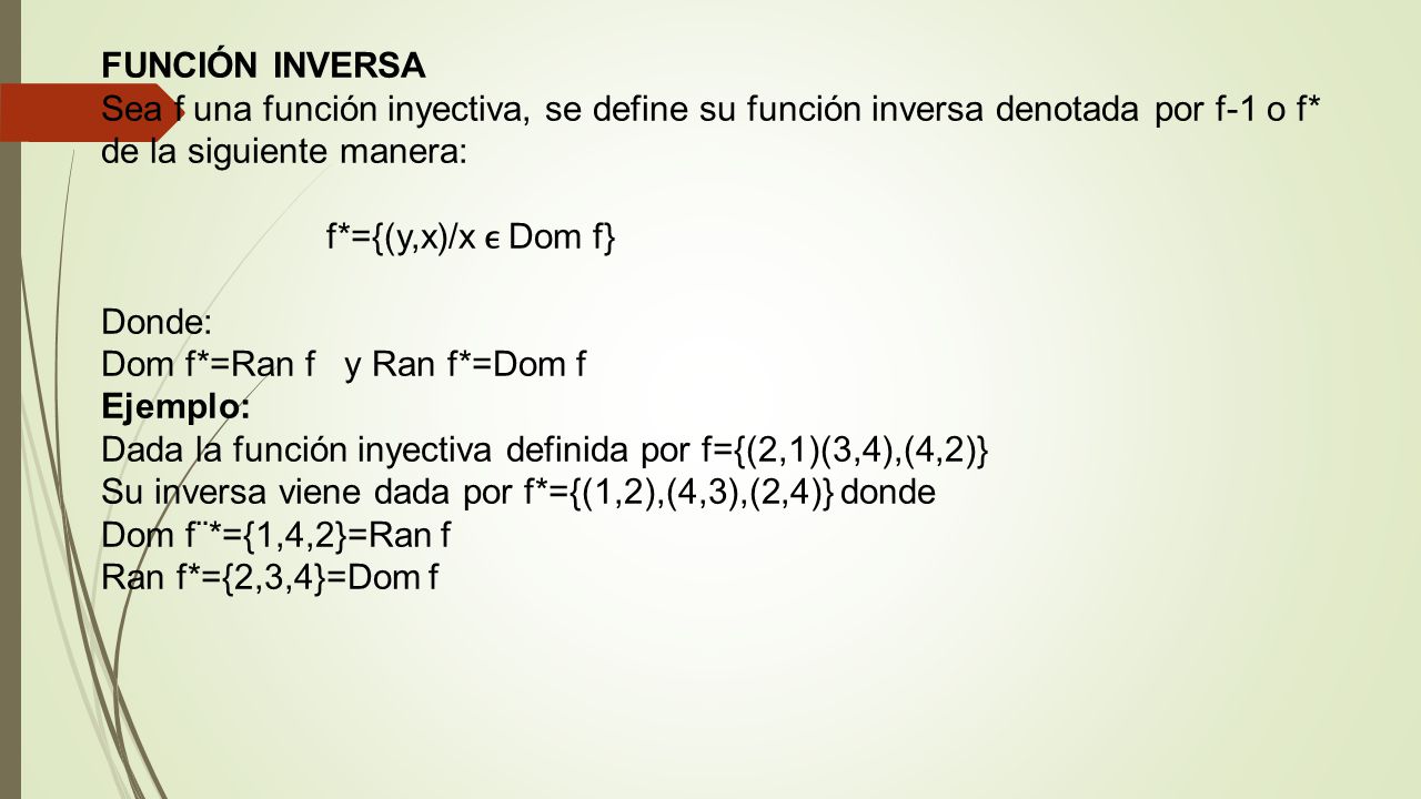 FUNCIÓN INVERSA Sea f una función inyectiva, se define su función inversa denotada por f-1 o f* de la siguiente manera: