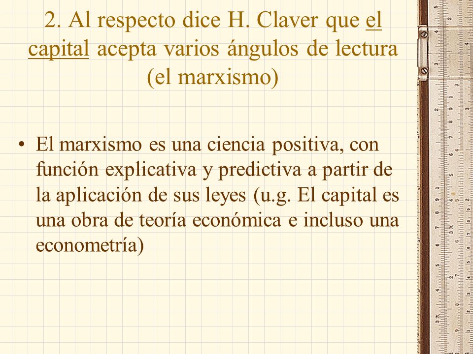 2. Al respecto dice H. Claver que el capital acepta varios ángulos de lectura (el marxismo)