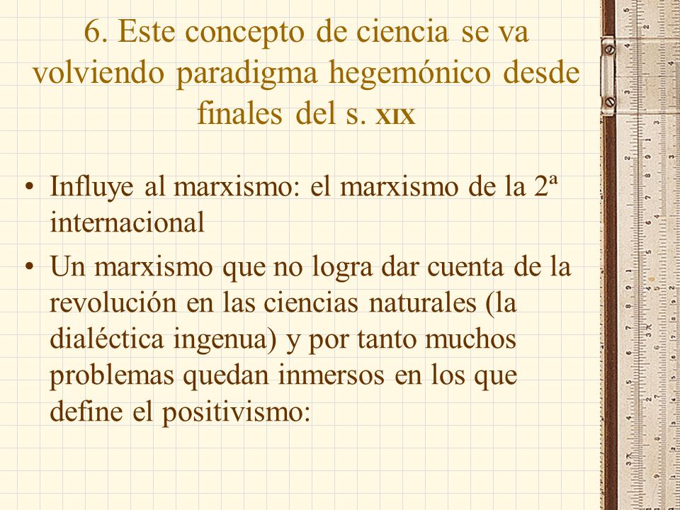 6. Este concepto de ciencia se va volviendo paradigma hegemónico desde finales del s. XIX