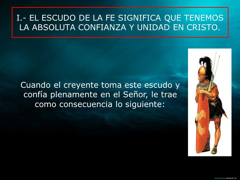 I.- EL ESCUDO DE LA FE SIGNIFICA QUE TENEMOS LA ABSOLUTA CONFIANZA Y UNIDAD EN CRISTO.