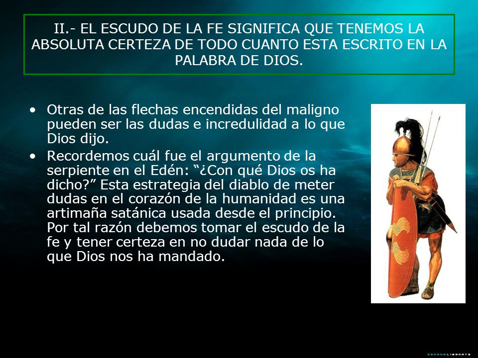 II.- EL ESCUDO DE LA FE SIGNIFICA QUE TENEMOS LA ABSOLUTA CERTEZA DE TODO CUANTO ESTA ESCRITO EN LA PALABRA DE DIOS.
