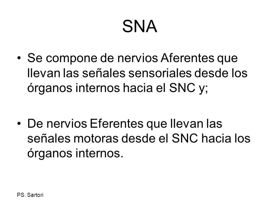 SNA Se compone de nervios Aferentes que llevan las señales sensoriales desde los órganos internos hacia el SNC y;