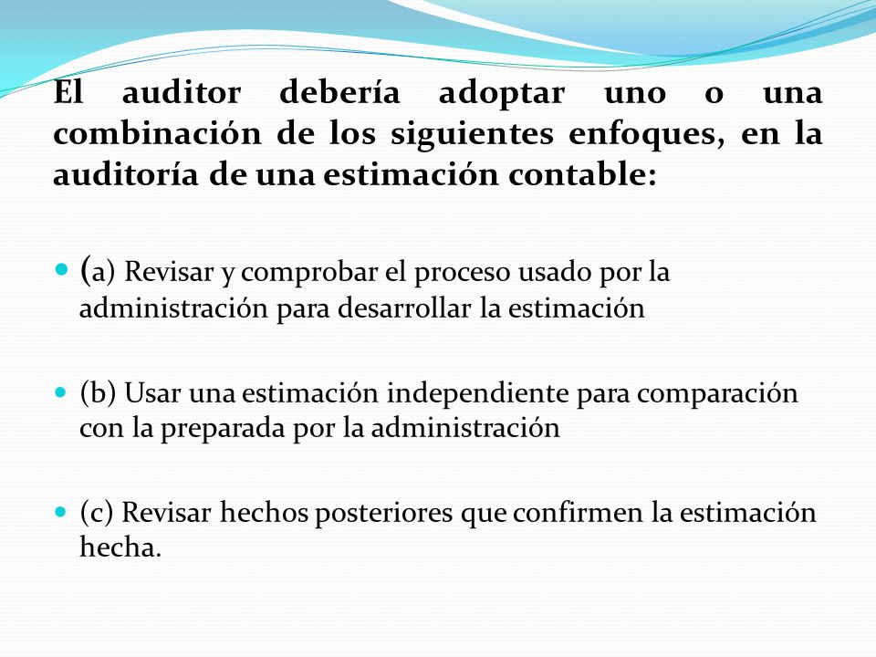 El auditor debería adoptar uno o una combinación de los siguientes enfoques, en la auditoría de una estimación contable: