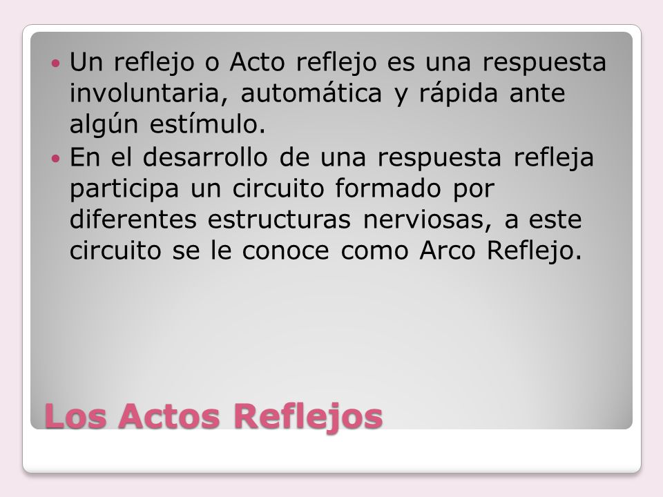 Un reflejo o Acto reflejo es una respuesta involuntaria, automática y rápida ante algún estímulo.