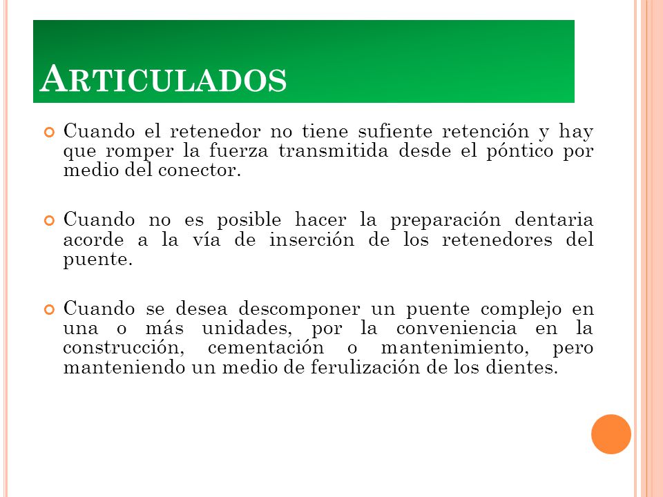 Articulados Cuando el retenedor no tiene sufiente retención y hay que romper la fuerza transmitida desde el póntico por medio del conector.