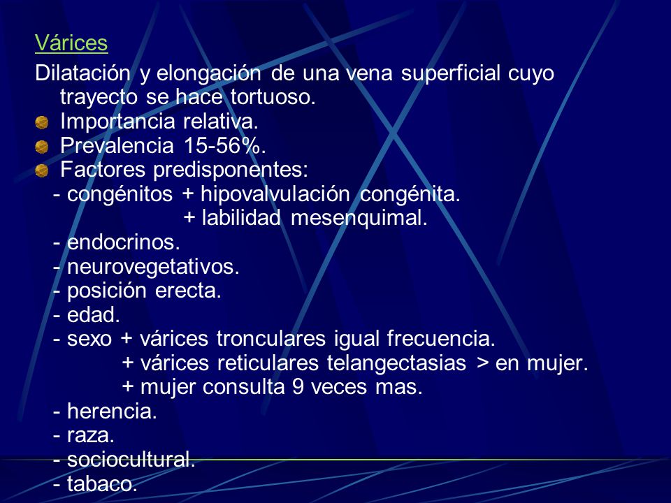 Várices Dilatación y elongación de una vena superficial cuyo trayecto se hace tortuoso. Importancia relativa.