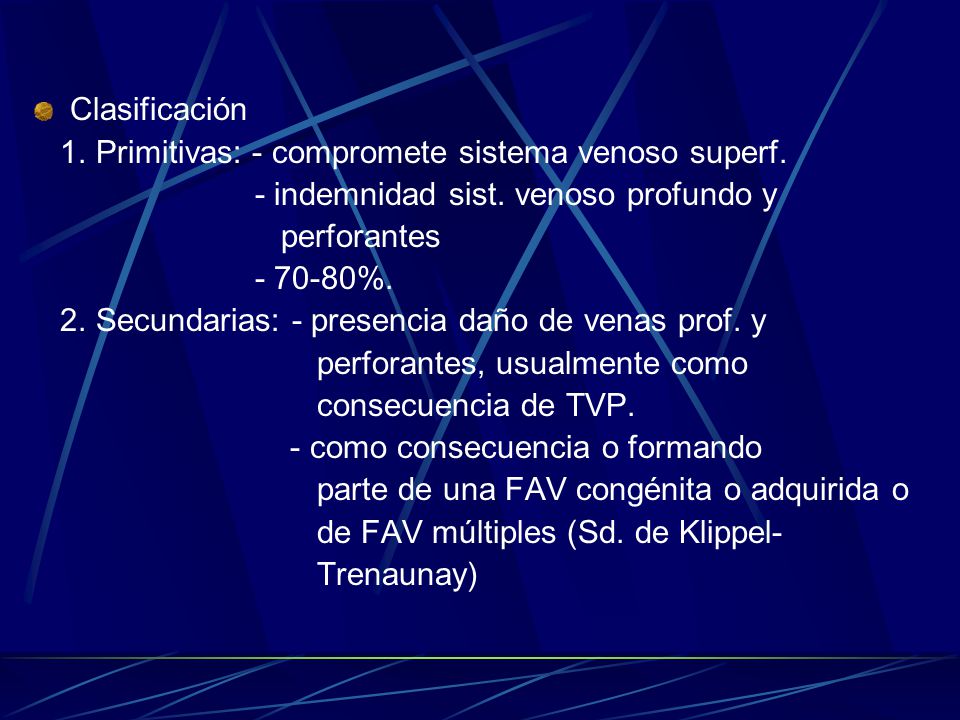 Clasificación 1. Primitivas: - compromete sistema venoso superf. - indemnidad sist. venoso profundo y.