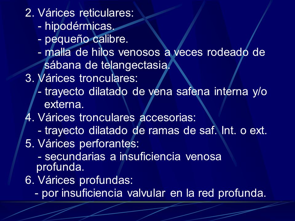 2. Várices reticulares: - hipodérmicas. - pequeño calibre. - malla de hilos venosos a veces rodeado de.