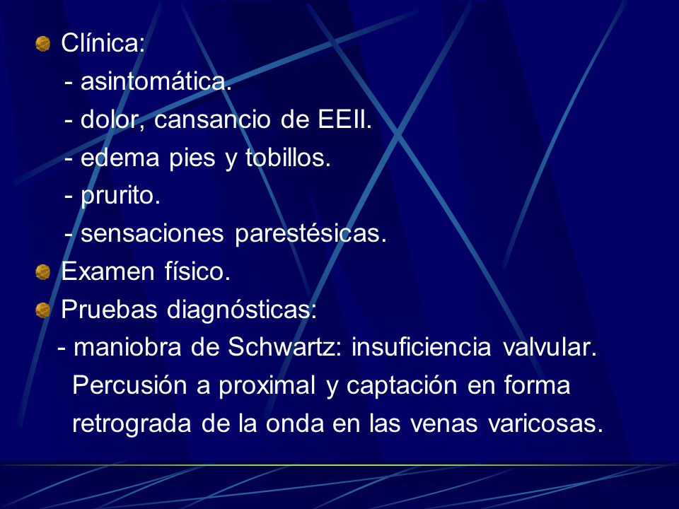 Clínica: - asintomática. - dolor, cansancio de EEII. - edema pies y tobillos. - prurito. - sensaciones parestésicas.