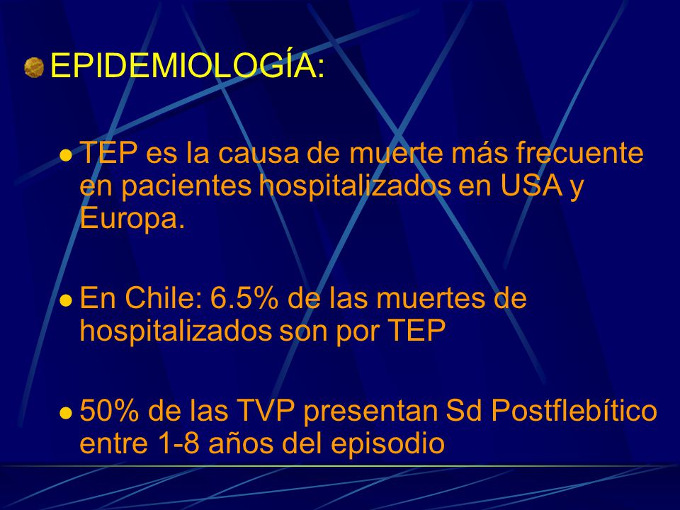 EPIDEMIOLOGÍA: TEP es la causa de muerte más frecuente en pacientes hospitalizados en USA y Europa.