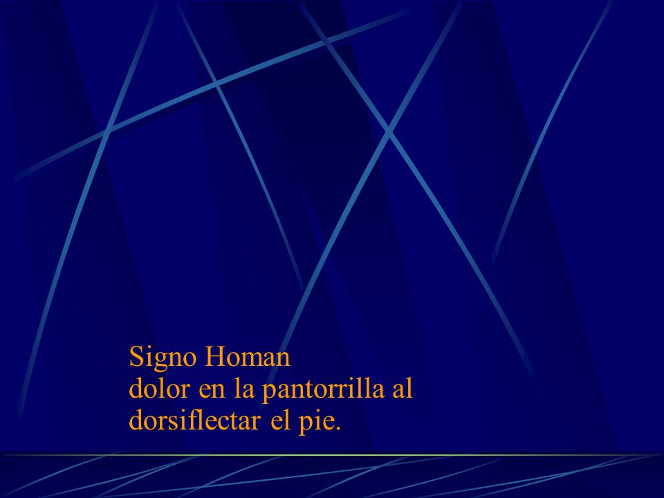 Signo Homan dolor en la pantorrilla al dorsiflectar el pie.