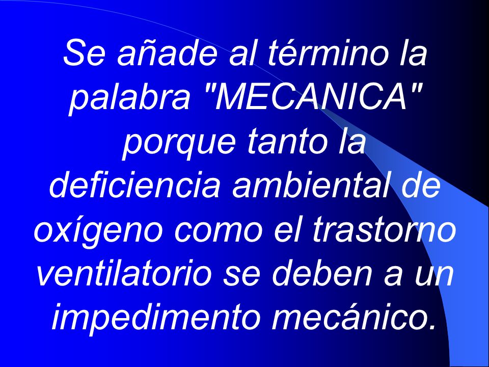 Se añade al término la palabra MECANICA porque tanto la deficiencia ambiental de oxígeno como el trastorno ventilatorio se deben a un impedimento mecánico.