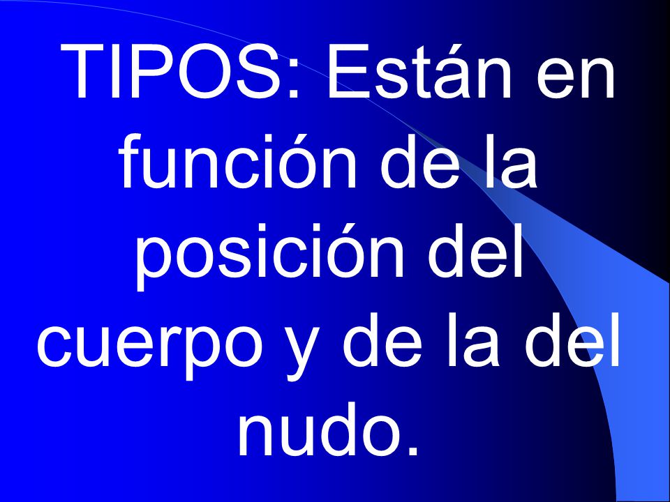 TIPOS: Están en función de la posición del cuerpo y de la del nudo.