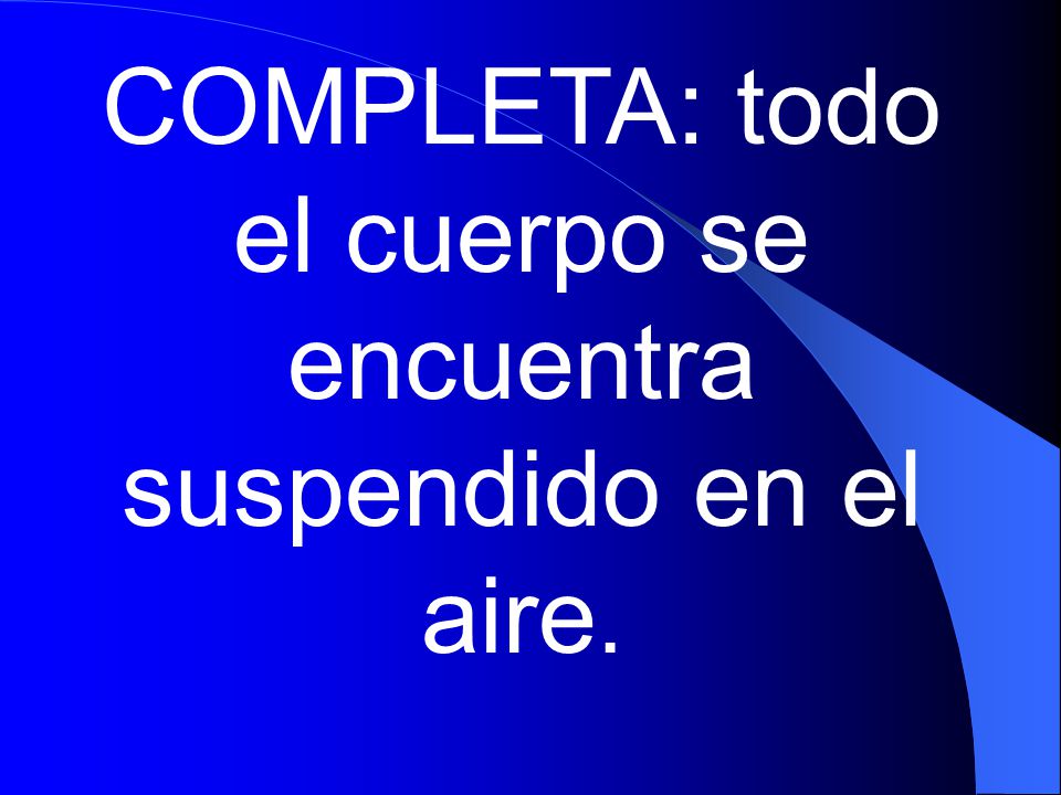 COMPLETA: todo el cuerpo se encuentra suspendido en el aire.