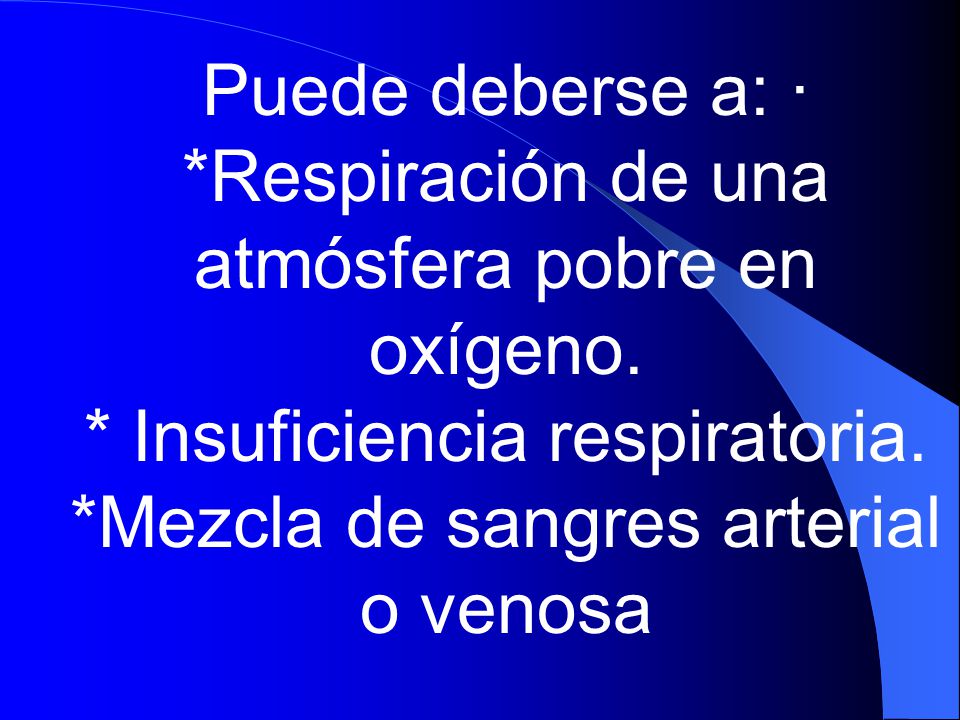 Puede deberse a: · *Respiración de una atmósfera pobre en oxígeno.