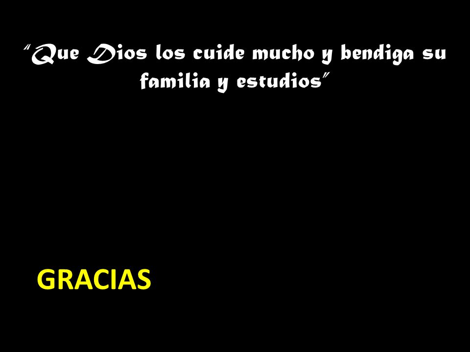 Que Dios los cuide mucho y bendiga su familia y estudios