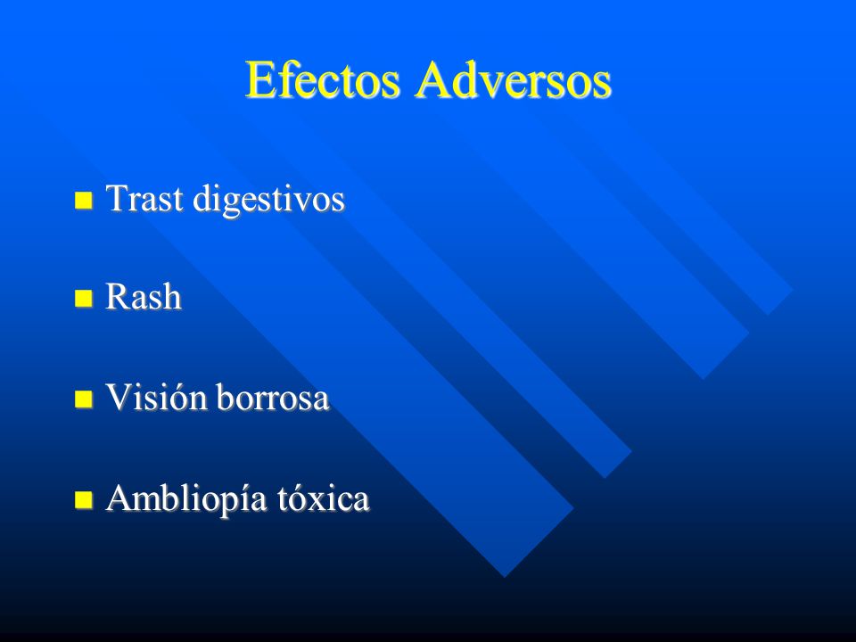 Efectos Adversos Trast digestivos Rash Visión borrosa Ambliopía tóxica