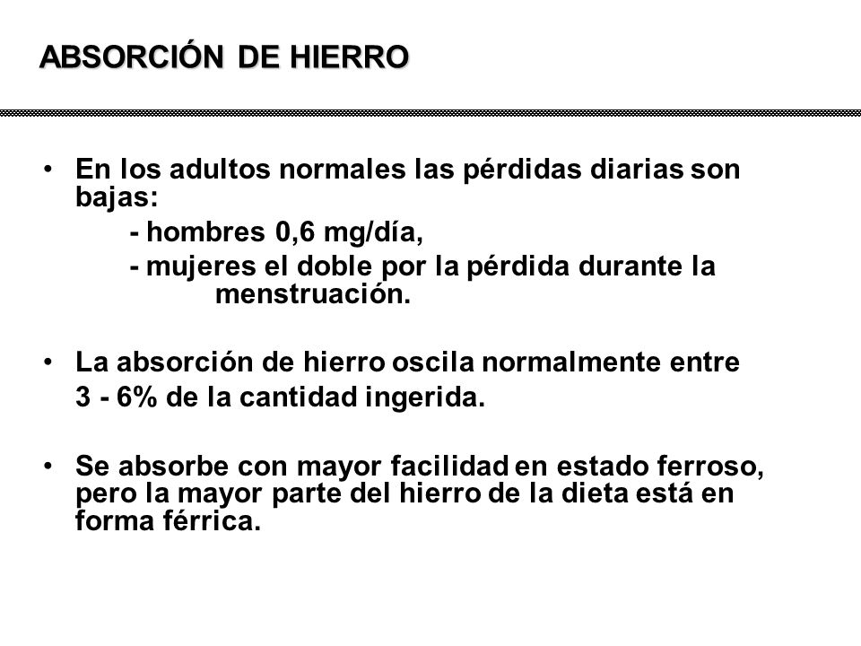 ABSORCIÓN DE HIERRO En los adultos normales las pérdidas diarias son bajas: - hombres 0,6 mg/día,