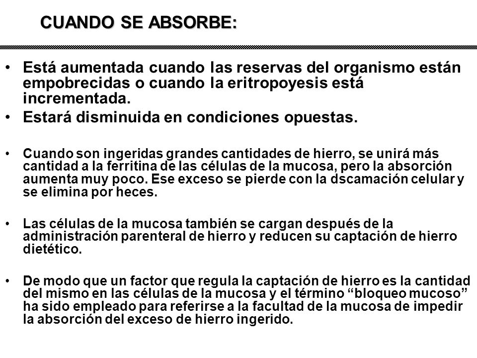 CUANDO SE ABSORBE: Está aumentada cuando las reservas del organismo están empobrecidas o cuando la eritropoyesis está incrementada.