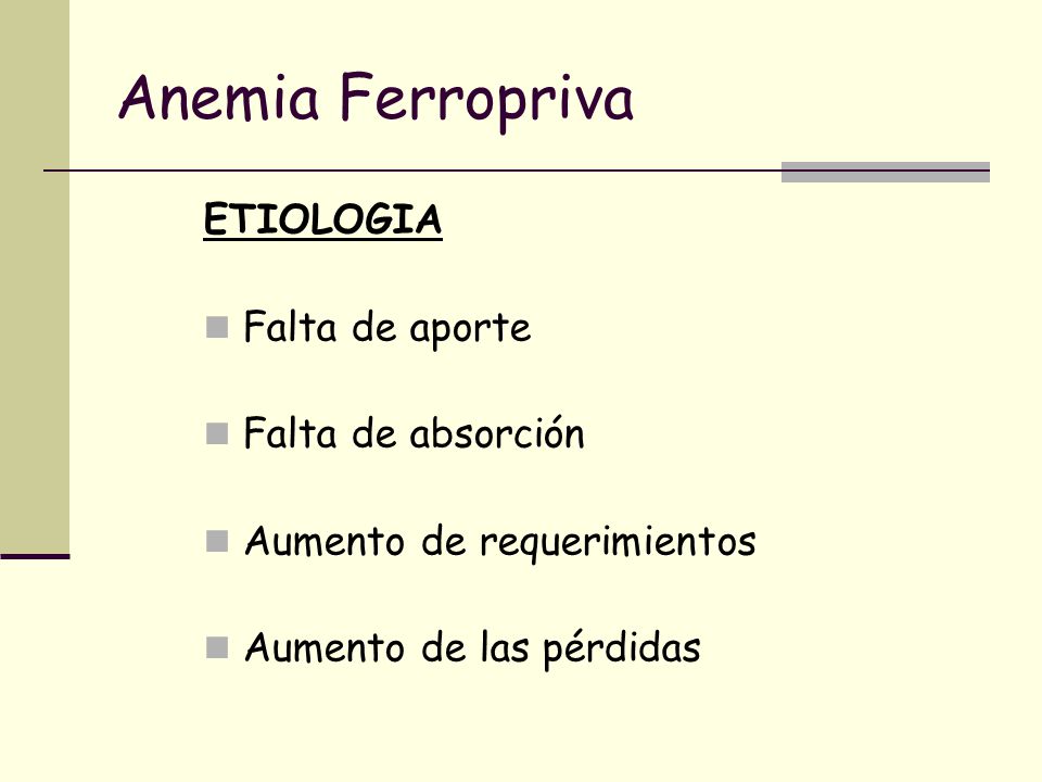 Anemia Ferropriva ETIOLOGIA Falta de aporte Falta de absorción