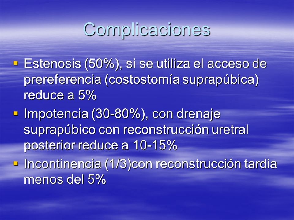Complicaciones Estenosis (50%), si se utiliza el acceso de prereferencia (costostomía suprapúbica) reduce a 5%