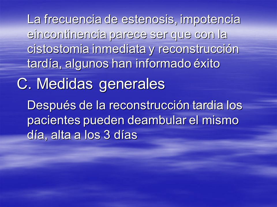 La frecuencia de estenosis, impotencia eincontinencia parece ser que con la cistostomia inmediata y reconstrucción tardía, algunos han informado éxito