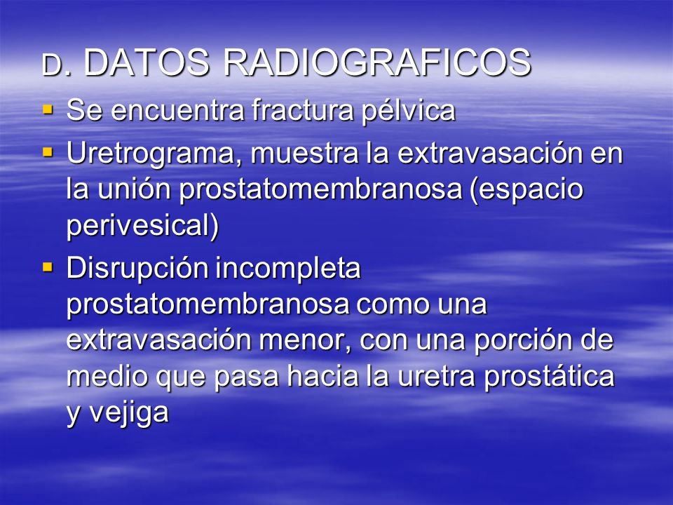 D. DATOS RADIOGRAFICOS Se encuentra fractura pélvica. Uretrograma, muestra la extravasación en la unión prostatomembranosa (espacio perivesical)