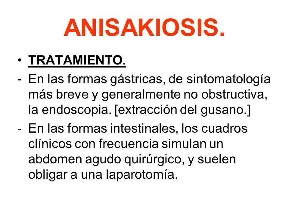 TRATAMIENTO. En las formas gástricas, de sintomatología más breve y generalmente no obstructiva, la endoscopia. [extracción del gusano.]