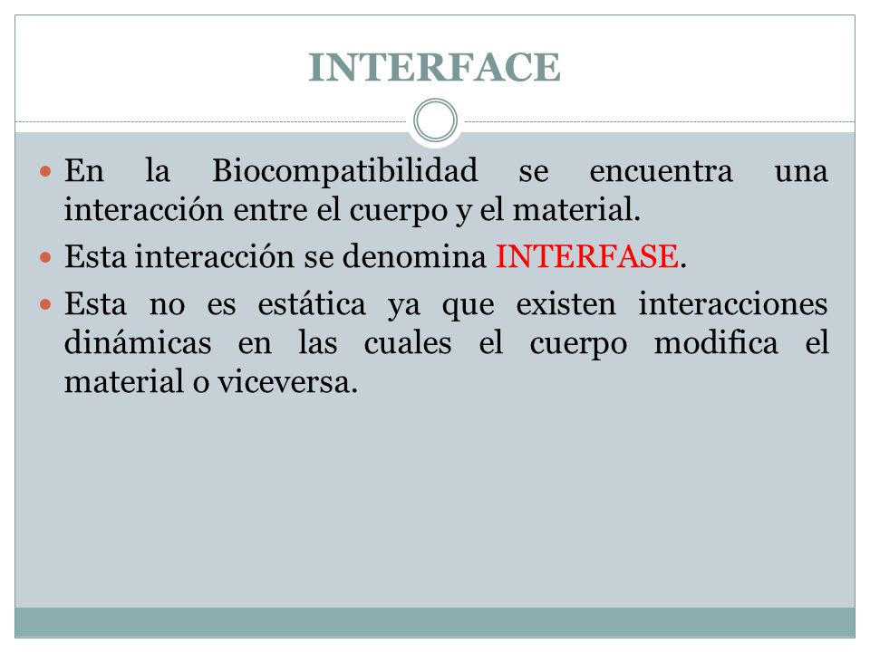 INTERFACE En la Biocompatibilidad se encuentra una interacción entre el cuerpo y el material. Esta interacción se denomina INTERFASE.