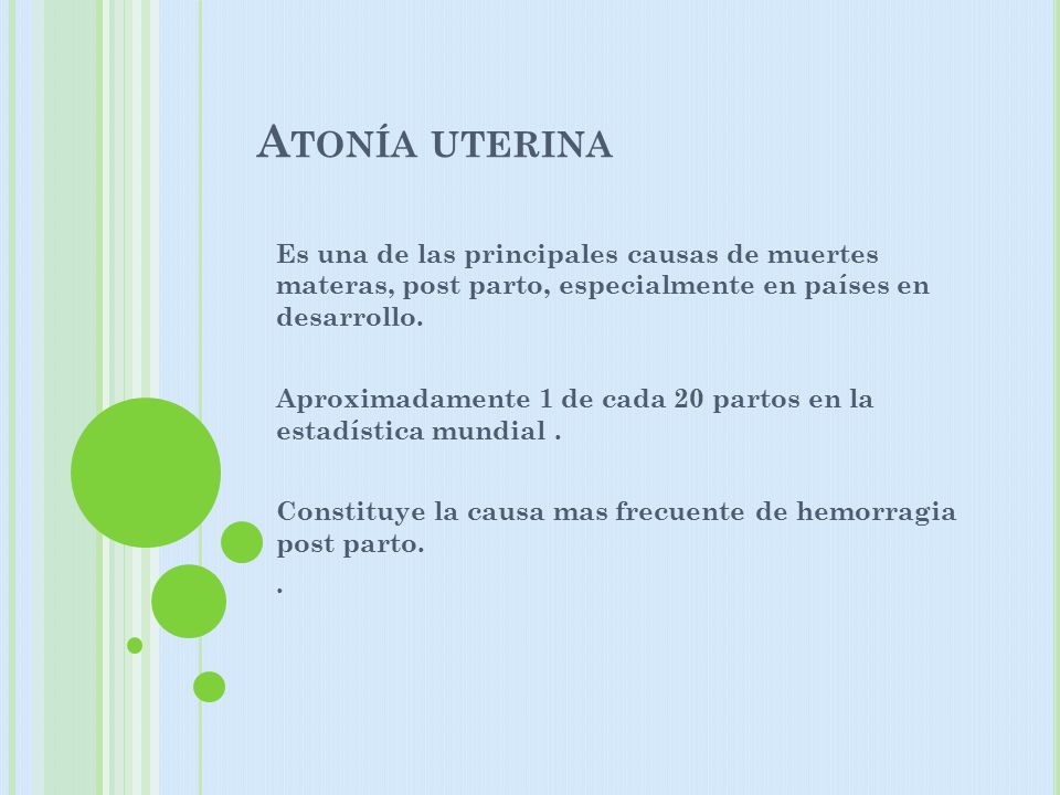 Atonía uterina Es una de las principales causas de muertes materas, post parto, especialmente en países en desarrollo.
