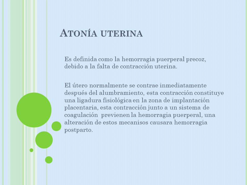 Atonía uterina Es definida como la hemorragia puerperal precoz, debido a la falta de contracción uterina.