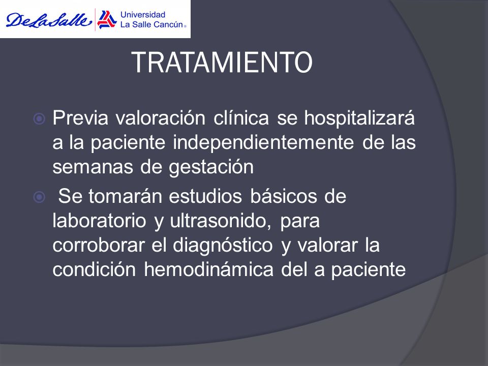 TRATAMIENTO Previa valoración clínica se hospitalizará a la paciente independientemente de las semanas de gestación.