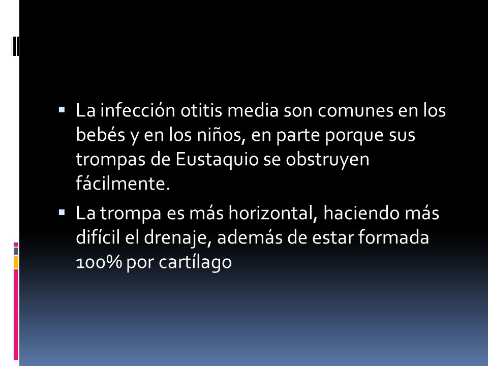 La infección otitis media son comunes en los bebés y en los niños, en parte porque sus trompas de Eustaquio se obstruyen fácilmente.