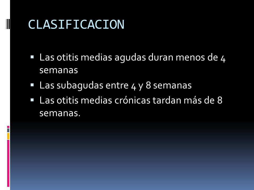 CLASIFICACION Las otitis medias agudas duran menos de 4 semanas