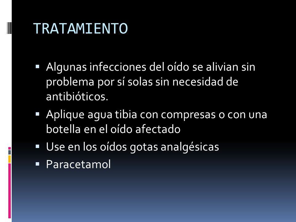TRATAMIENTO Algunas infecciones del oído se alivian sin problema por sí solas sin necesidad de antibióticos.