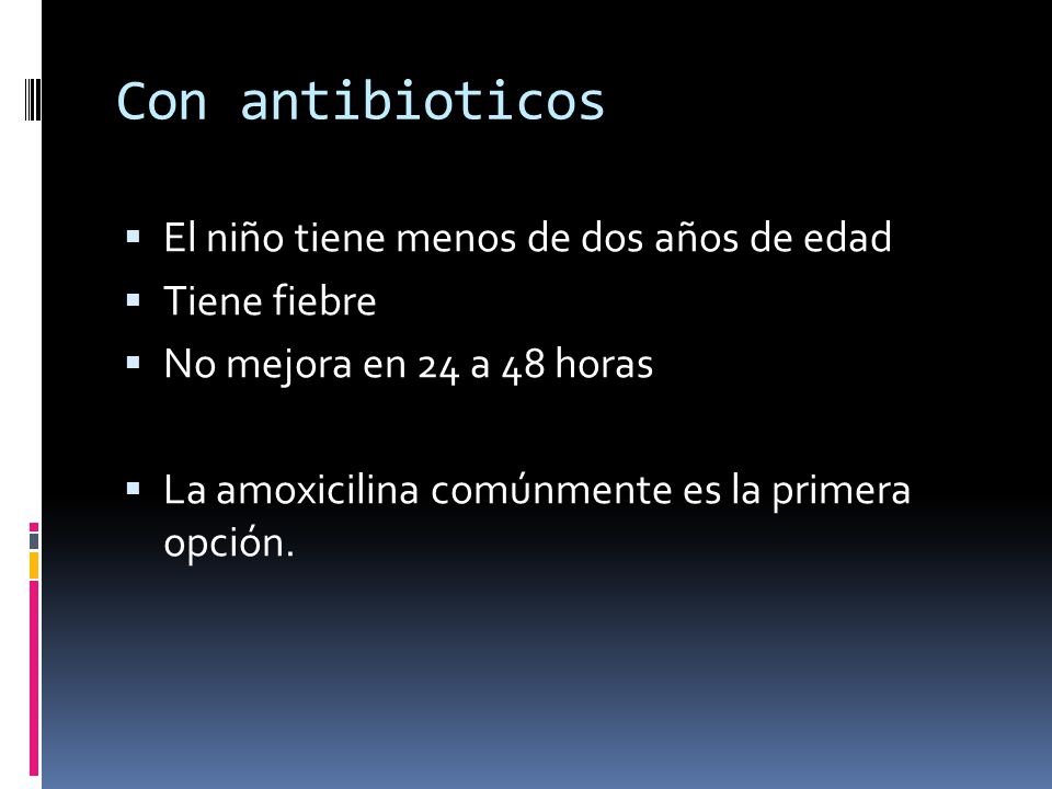 Con antibioticos El niño tiene menos de dos años de edad Tiene fiebre