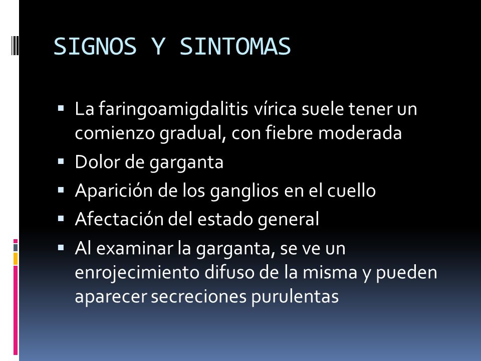 SIGNOS Y SINTOMAS La faringoamigdalitis vírica suele tener un comienzo gradual, con fiebre moderada.