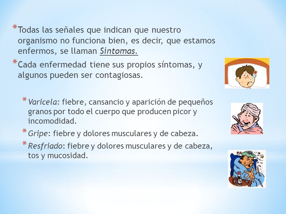Todas las señales que indican que nuestro organismo no funciona bien, es decir, que estamos enfermos, se llaman Síntomas.